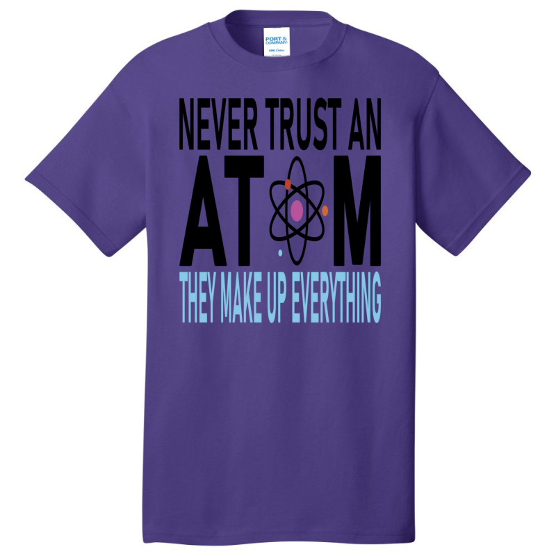 Funny Chemistry Teacher Names  Never Trust An Atom They Make Up Everyt Basic T-shirt by cm-arts | Artistshot