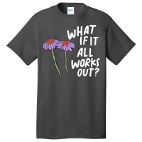 Funny Floral Quote What If It All Works Out Sweatshirt Basic T-shirt | Artistshot