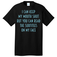 Womens I Can Keep My Mouth Shut You Can Read Subtitles On My Face T Sh Basic T-shirt | Artistshot