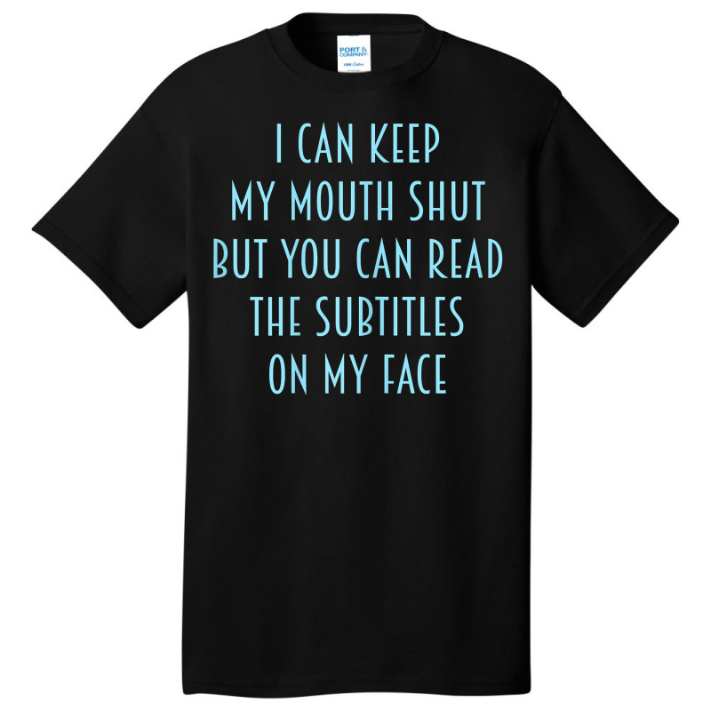 Womens I Can Keep My Mouth Shut You Can Read Subtitles On My Face T Sh Basic T-shirt by v8dycanel | Artistshot