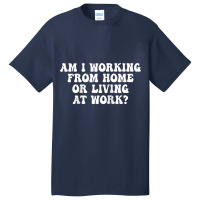 Am I Working From Home Or Living At Work Raglan Baseball Tee Basic T-shirt | Artistshot