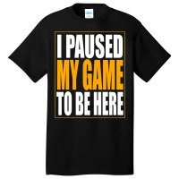 I Paused My Game Basic T-shirt | Artistshot