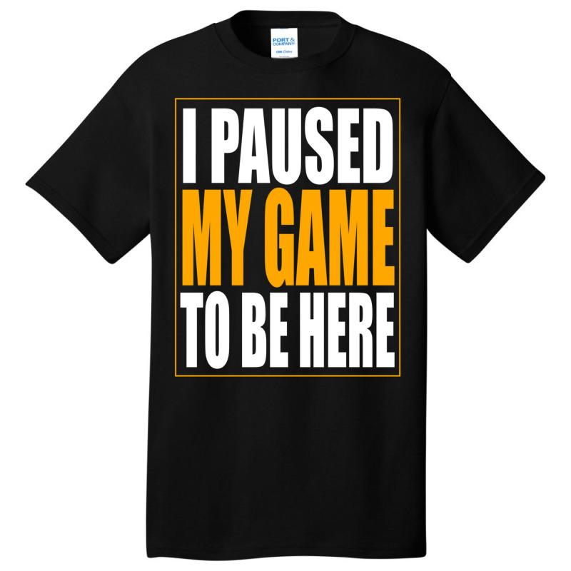 I Paused My Game Basic T-shirt by cm-arts | Artistshot