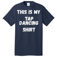 This Is My Tap Dancing Tap Dancer Costume Gifts Basic T-shirt | Artistshot