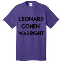 Leonard Cohen Was Right Basic T-shirt | Artistshot