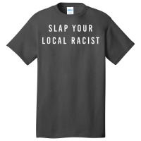 Slap Your Local Racist Funny Gift For Men Women Basic T-shirt | Artistshot