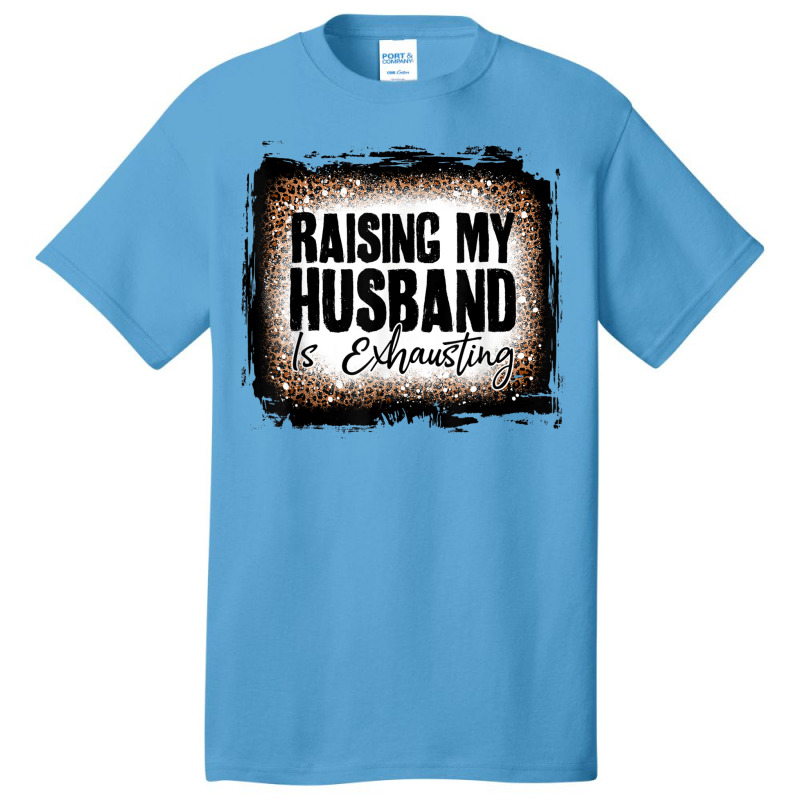 Raising My Husband Is Exhausting Women Leopard Bleached Basic T-shirt | Artistshot