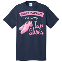 Funny Dont Make Me Put On My Tap Shoes For Tap Dancers Shirt Basic T-shirt | Artistshot