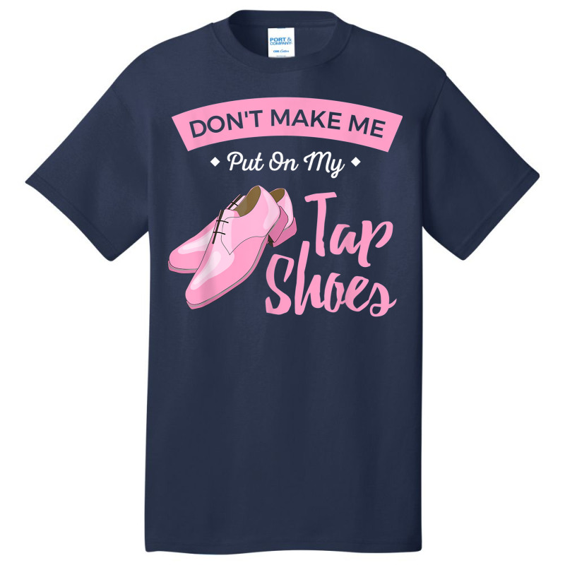 Funny Dont Make Me Put On My Tap Shoes For Tap Dancers Shirt Basic T-shirt | Artistshot