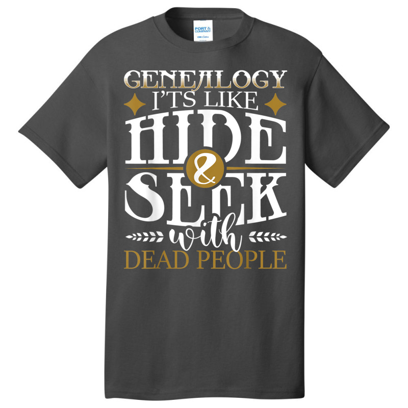 Genealogy Hide Seek With Dead People Genealogist Ancestry Basic T-shirt by CourtneyGwirtz | Artistshot