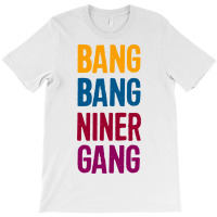 Bang Bang Niner Gang T-shirt | Artistshot