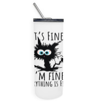 Its Fine Im Fine Everything Is Fine Funny Cat Skinny Tumbler | Artistshot