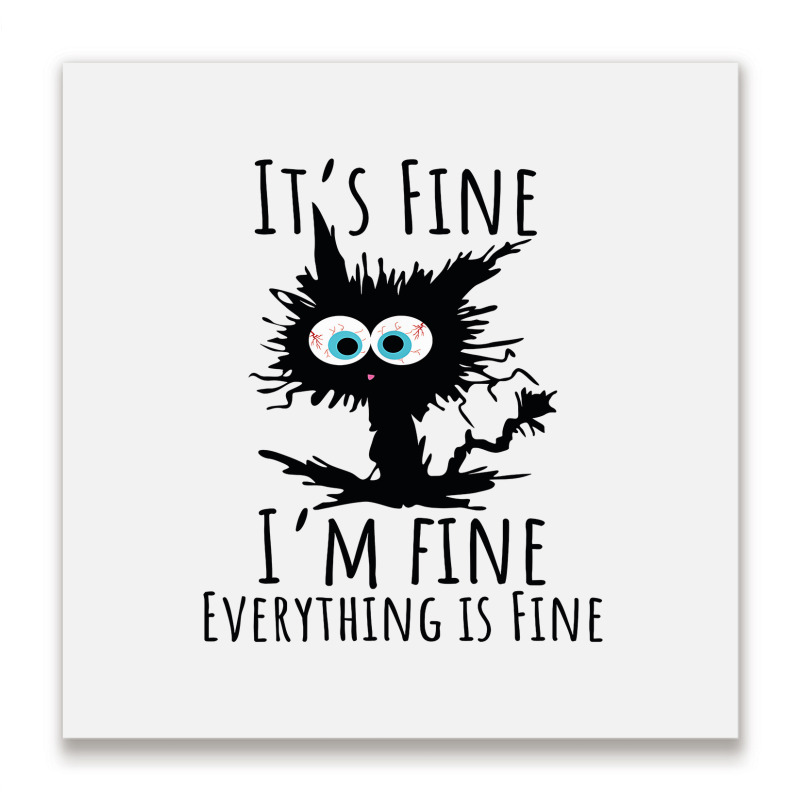 Its Fine Im Fine Everything Is Fine Funny Cat Metal Print Square | Artistshot