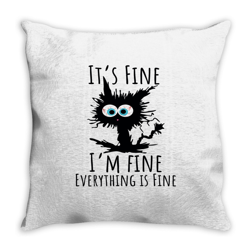 Its Fine Im Fine Everything Is Fine Funny Cat Throw Pillow | Artistshot