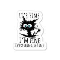 Its Fine Im Fine Everything Is Fine Funny Cat Sticker | Artistshot