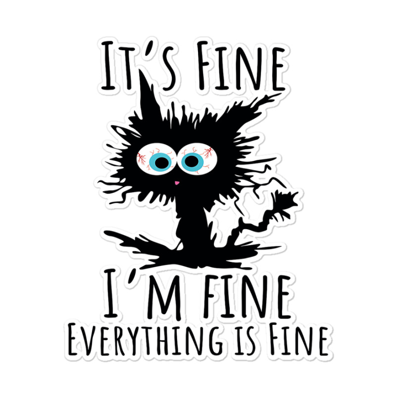 Its Fine Im Fine Everything Is Fine Funny Cat Sticker | Artistshot