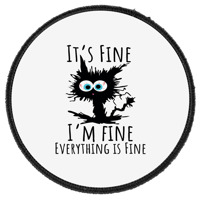 Its Fine Im Fine Everything Is Fine Funny Cat Round Patch | Artistshot