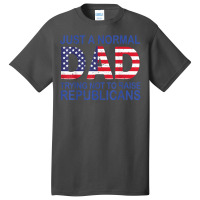 Just A Regular Dad Trying Not To Raise Republicans T Shirt Basic T-shirt | Artistshot