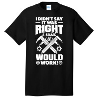 Cnc Machinist Metalworker Machining I Didnt Say It Was Right Basic T-shirt | Artistshot