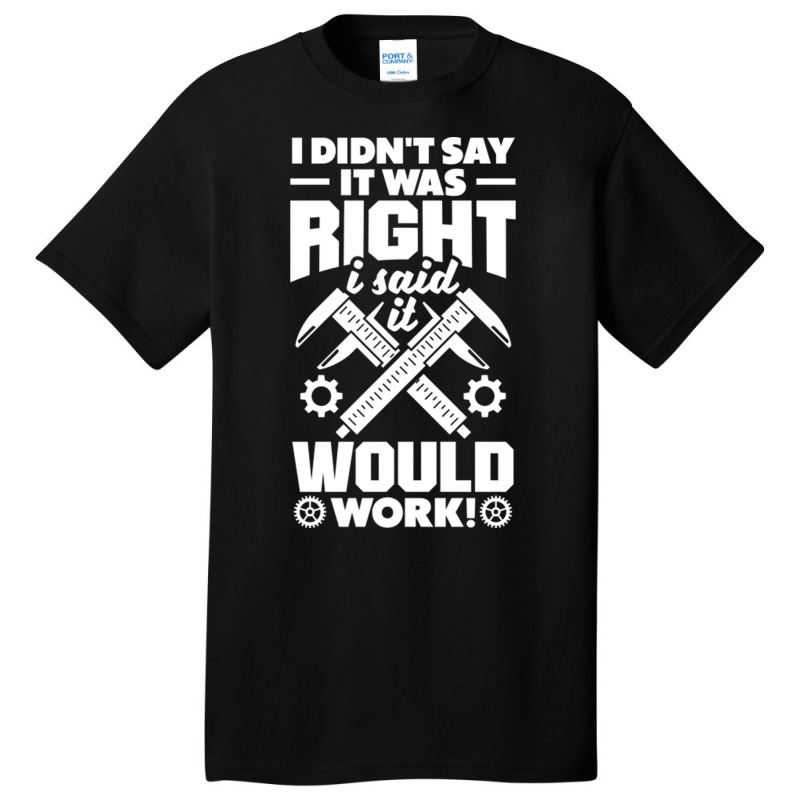 Cnc Machinist Metalworker Machining I Didnt Say It Was Right Basic T-shirt | Artistshot