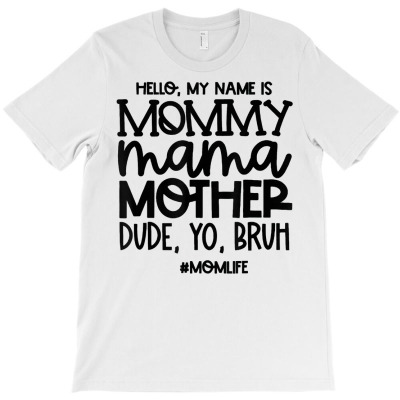 Hello My Name Is Mommy Mama Mother Dude Yo Bruh T Shirt T-shirt Designed By Emlynneconjacob