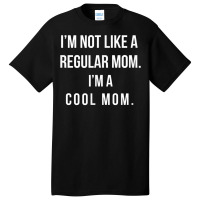 I'm Not Like A Regular Mom I'm A Cool Mom Funny Mom Basic T-shirt | Artistshot