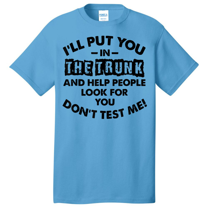 I Will Put You In A Trunk And Help People Look For You Basic T-shirt by ChristianLing | Artistshot