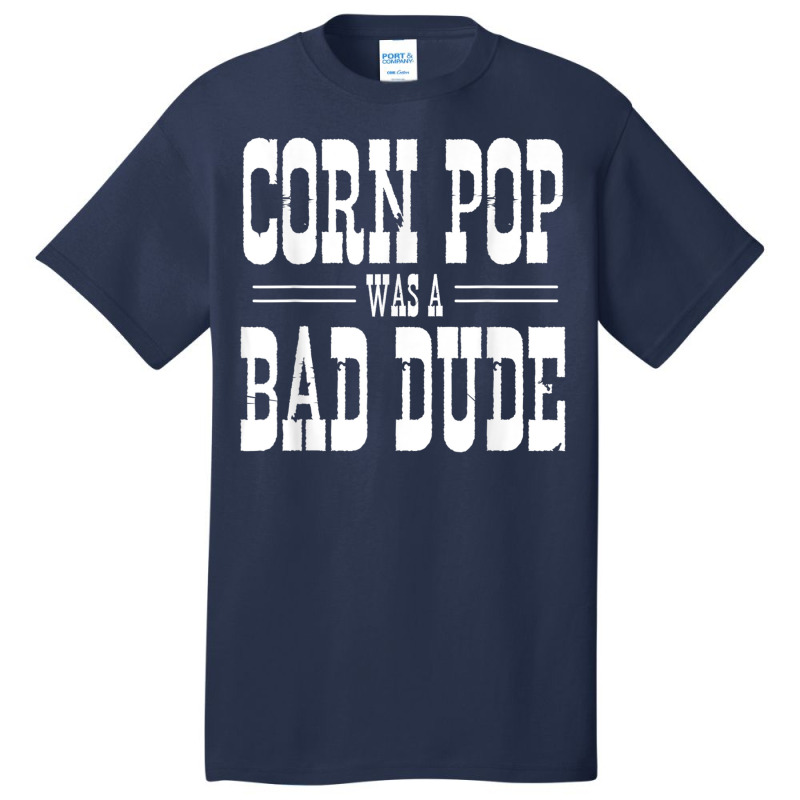 Funny Politics Meme Corn Pop Was A Bad Dude Political Humor Basic T-shirt | Artistshot