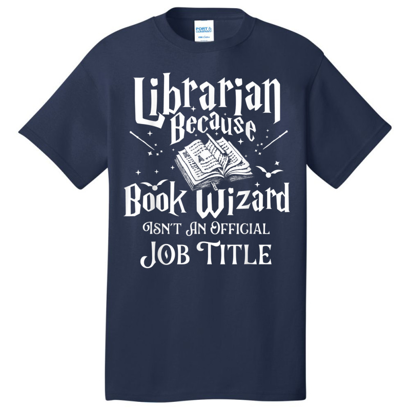 Book Wizard Isn't An Official Job Title   Librarian Library T Shirt Basic T-shirt by matheeishilo | Artistshot