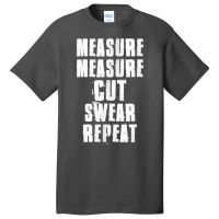 Measure Measure Cut Swear Repeat Woodworking Carpenter Basic T-shirt | Artistshot