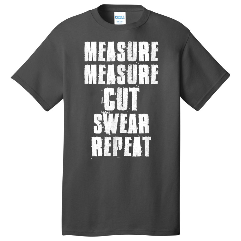 Measure Measure Cut Swear Repeat Woodworking Carpenter Basic T-shirt | Artistshot