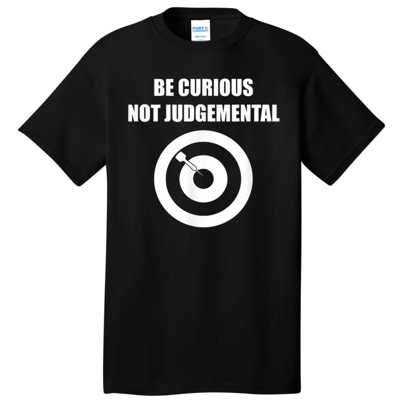 Be Curious Not Judgemental Basic T-shirt | Artistshot