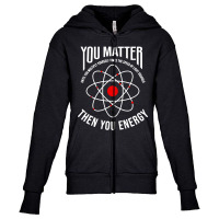 You Matter Then You Energy Funny Atom Science Youth Zipper Hoodie | Artistshot