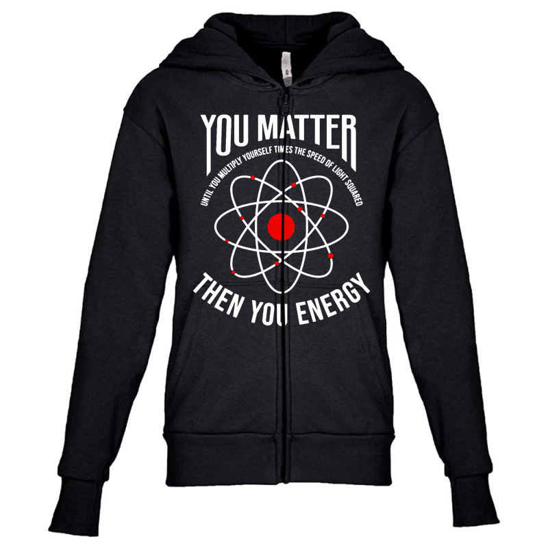 You Matter Then You Energy Funny Atom Science Youth Zipper Hoodie by ardylanda | Artistshot