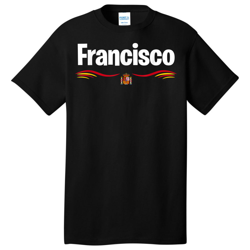 Spain Flag Birthday Spanish Latin Name Francisco T Shirt Basic T-shirt by adriacrogan7c3 | Artistshot