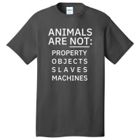 Animals Are Not Property Objects Slaves Machines Basic T-shirt | Artistshot