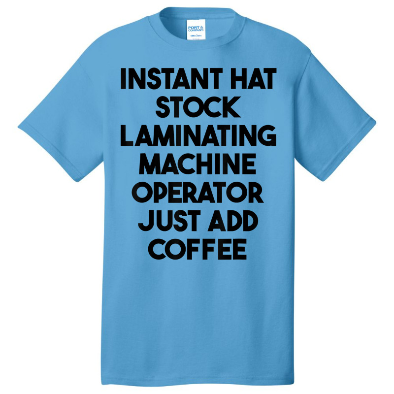 Hat Stock Laminating Machine Operator Just Add Coffee T Shirt Basic T-shirt by lexzalar2o | Artistshot