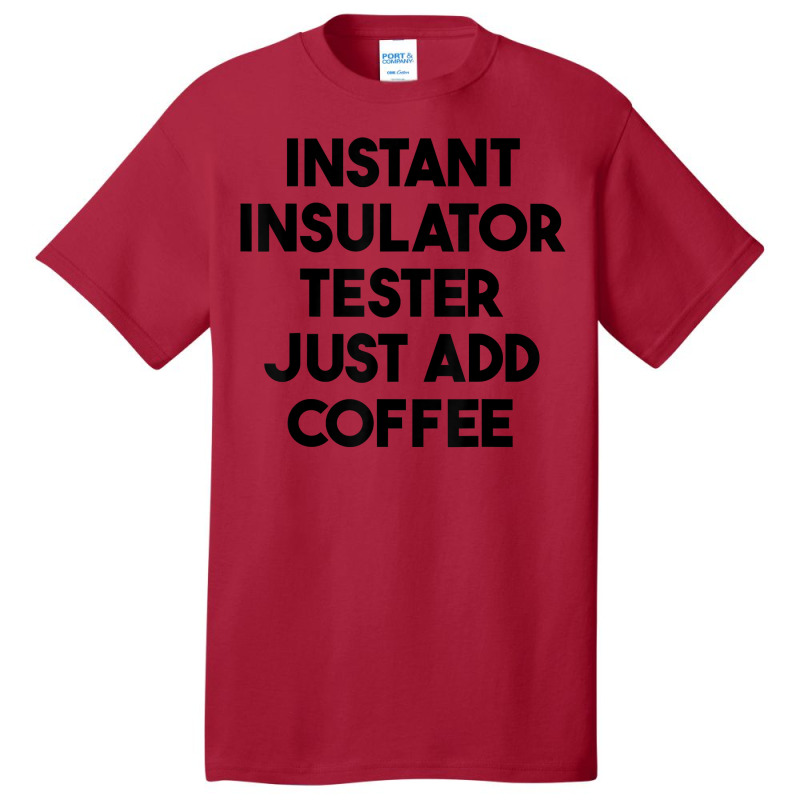 Instant Insulator Tester Just Add Coffee T Shirt Basic T-shirt by mintywotm | Artistshot