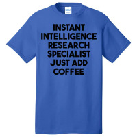 Instant Intelligence Research Specialist Just Add Coffee T Shirt Basic T-shirt | Artistshot