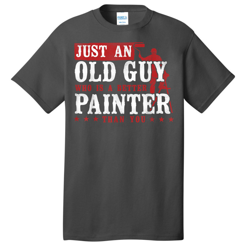 House Painter Decorator Retirement Just An Old Guy Who Is A T Shirt Basic T-shirt | Artistshot