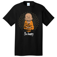 Be Happy Little Buddha Shirt - Cute Buddha Good Vibes And Positivity F Basic T-shirt | Artistshot