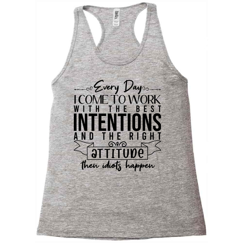 Every Day I Come To Work With The Best Intentions Racerback Tank by koala | Artistshot