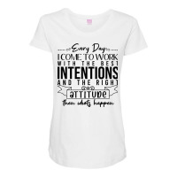 Every Day I Come To Work With The Best Intentions Maternity Scoop Neck T-shirt | Artistshot