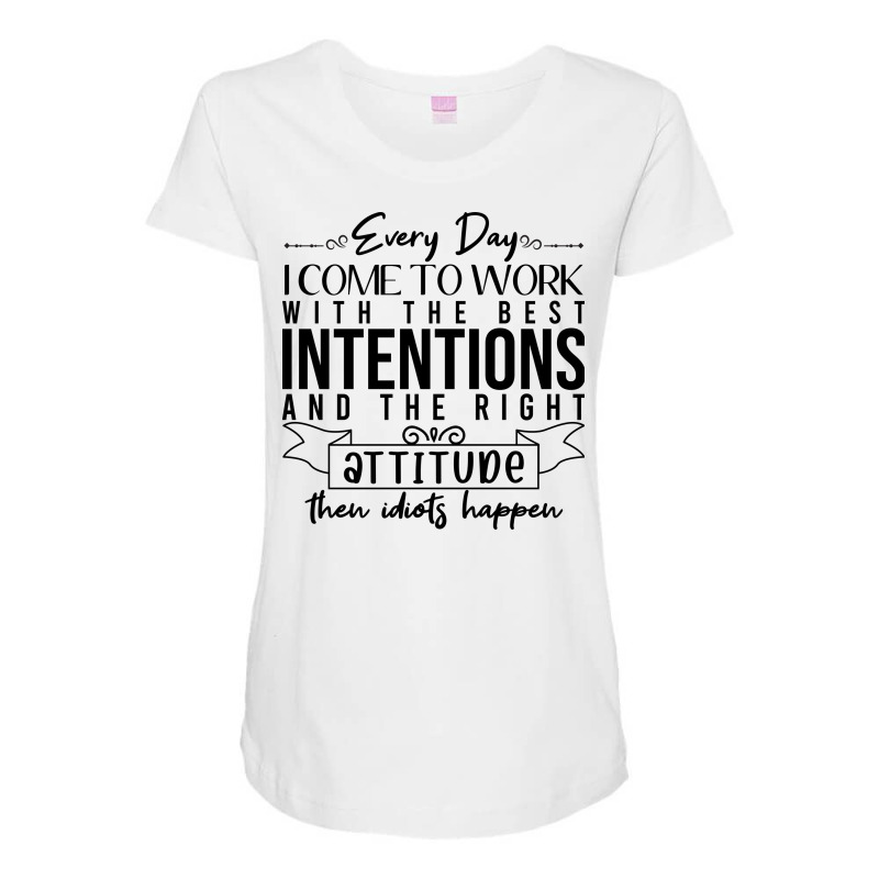 Every Day I Come To Work With The Best Intentions Maternity Scoop Neck T-shirt by koala | Artistshot