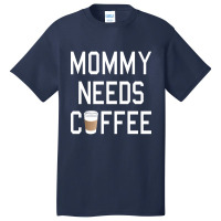 Funny - Mommy Needs Coffee Basic T-shirt | Artistshot