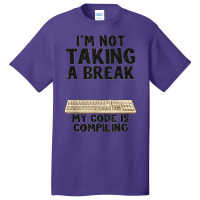 I'm Not Taking A Break My Code Is Compiling Coder Programmer Basic T-shirt | Artistshot