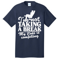 I'm Not Taking A Break My Code Is Compiling Coder Programmer Basic T-shirt | Artistshot