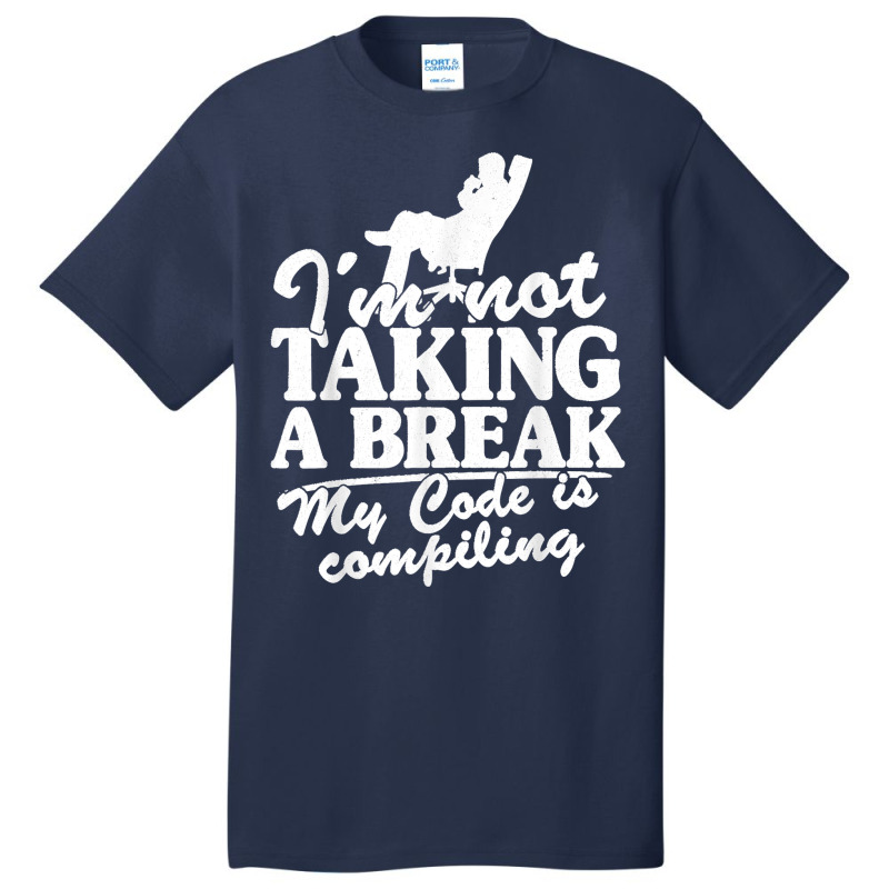 I'm Not Taking A Break My Code Is Compiling Coder Programmer Basic T-shirt | Artistshot