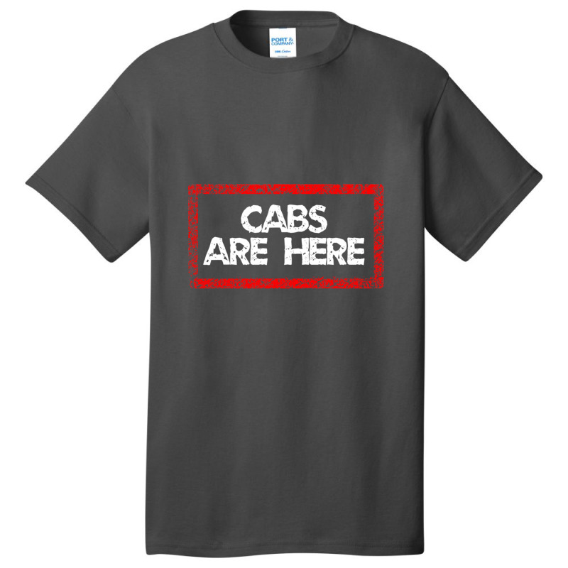 Cabs Are Here Basic T-shirt | Artistshot