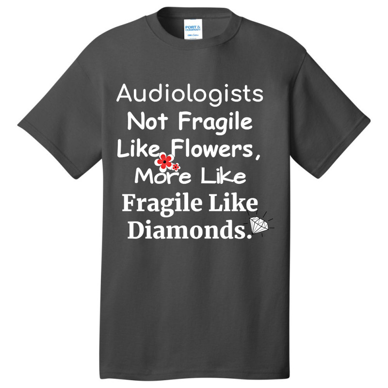 Audiologist Not Fragile Like Flowers More Like Fragile Like Diamonds F Basic T-shirt by brumfieldportillo7vlpq8 | Artistshot